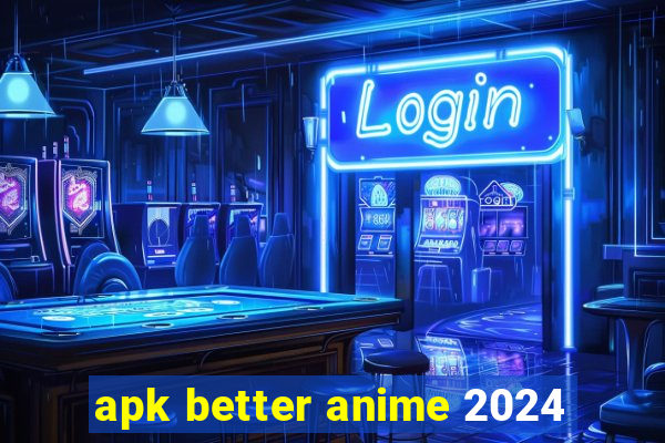 apk better anime 2024